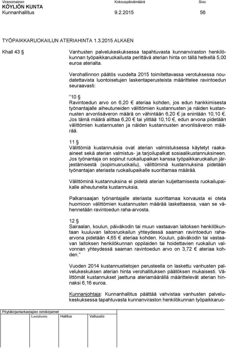 Verohallinnon päätös vuodelta 2015 toimitettavassa verotuksessa noudatettavista luontoisetujen laskentaperusteista määrittelee ravintoedun seuraavasti: 10 Ravintoedun arvo on 6,20 ateriaa kohden, jos