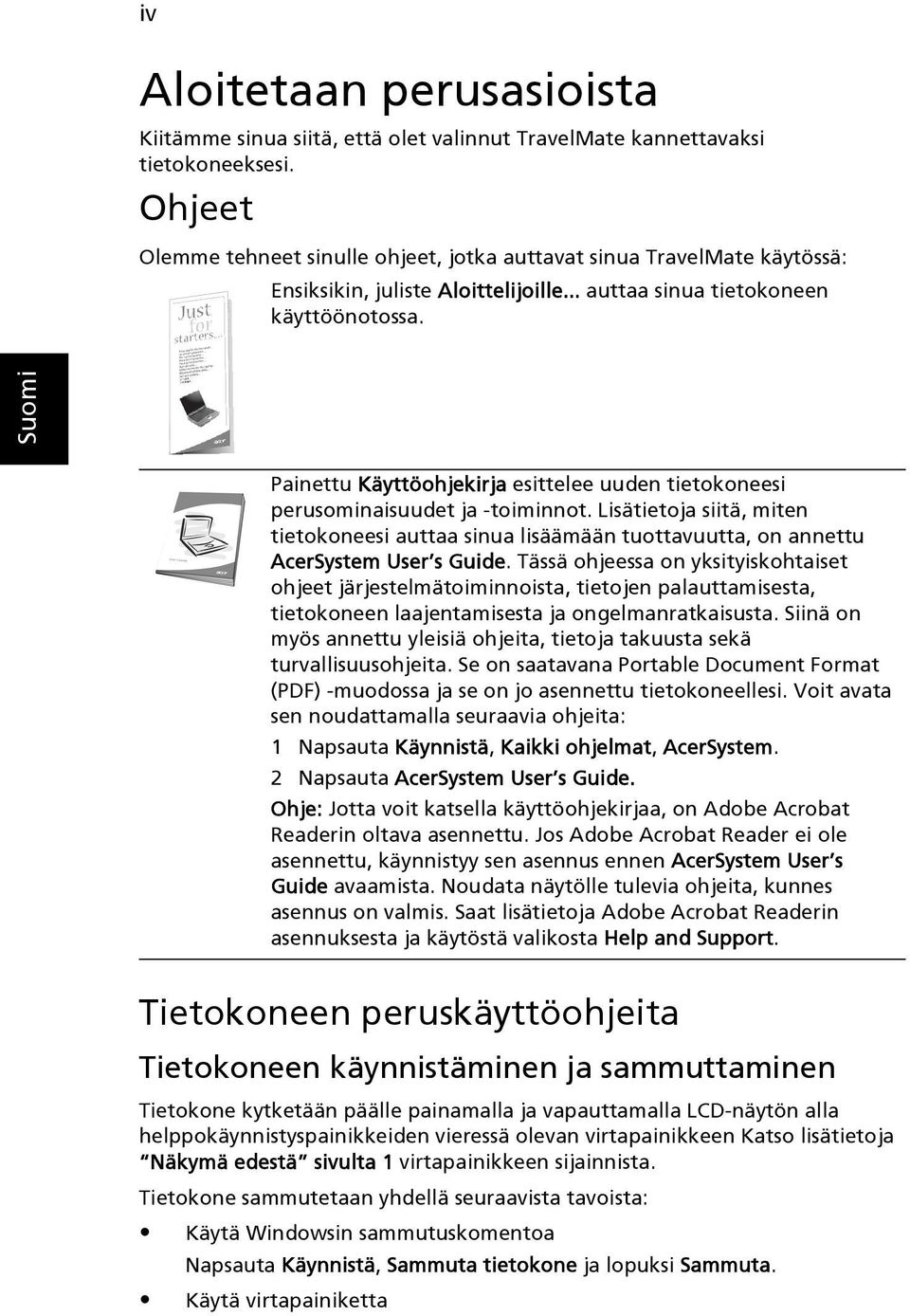 Painettu Käyttöohjekirja esittelee uuden tietokoneesi perusominaisuudet ja -toiminnot. Lisätietoja siitä, miten tietokoneesi auttaa sinua lisäämään tuottavuutta, on annettu AcerSystem User s Guide.