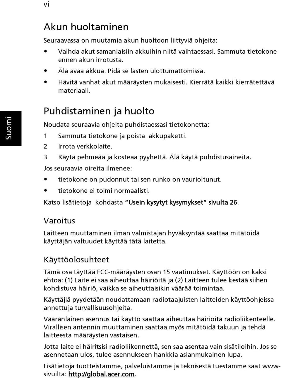 Puhdistaminen ja huolto Noudata seuraavia ohjeita puhdistaessasi tietokonetta: 1 Sammuta tietokone ja poista akkupaketti. 2 Irrota verkkolaite. 3 Käytä pehmeää ja kosteaa pyyhettä.