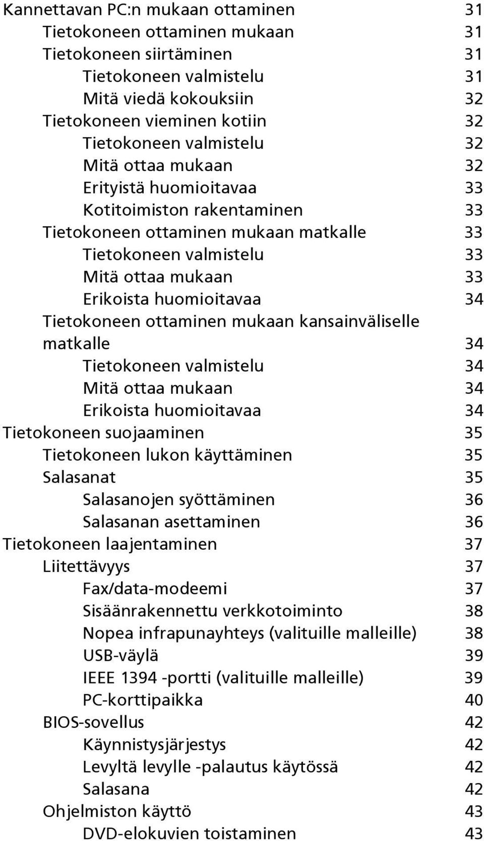 huomioitavaa 34 Tietokoneen ottaminen mukaan kansainväliselle matkalle 34 Tietokoneen valmistelu 34 Mitä ottaa mukaan 34 Erikoista huomioitavaa 34 Tietokoneen suojaaminen 35 Tietokoneen lukon