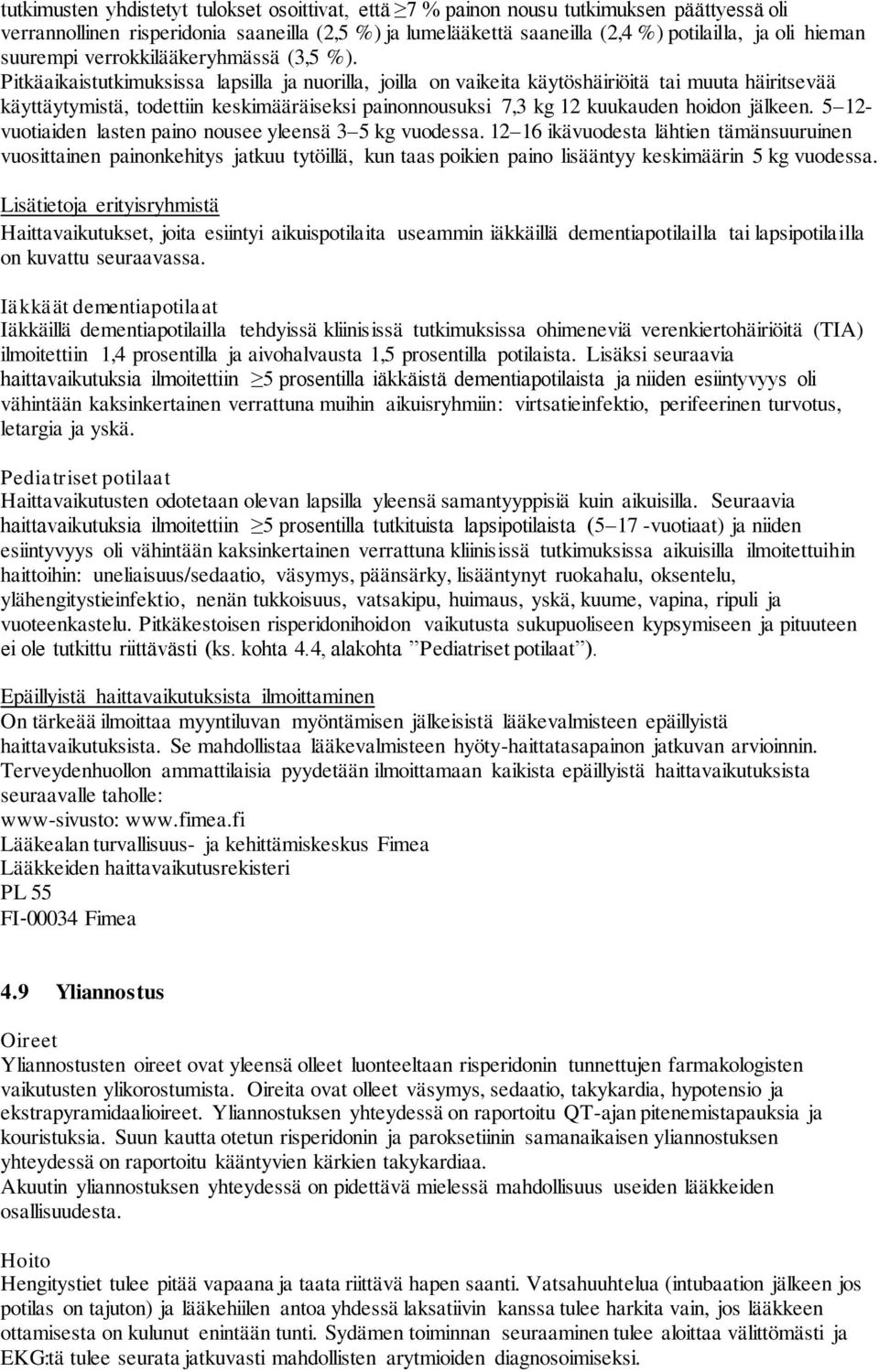 Pitkäaikaistutkimuksissa lapsilla ja nuorilla, joilla on vaikeita käytöshäiriöitä tai muuta häiritsevää käyttäytymistä, todettiin keskimääräiseksi painonnousuksi 7,3 kg 12 kuukauden hoidon jälkeen.