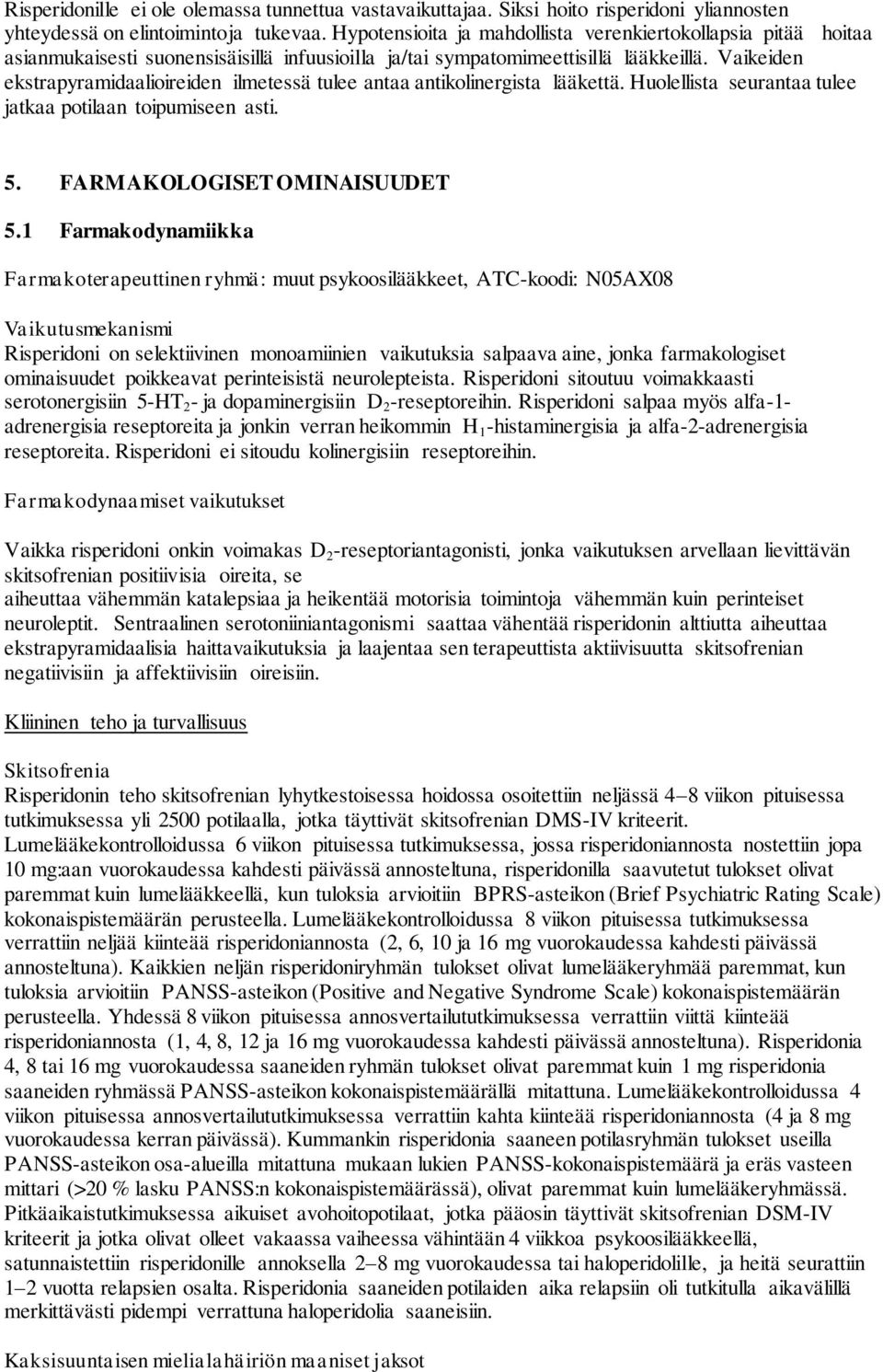 Vaikeiden ekstrapyramidaalioireiden ilmetessä tulee antaa antikolinergista lääkettä. Huolellista seurantaa tulee jatkaa potilaan toipumiseen asti. 5. FARMAKOLOGISET OMINAISUUDET 5.