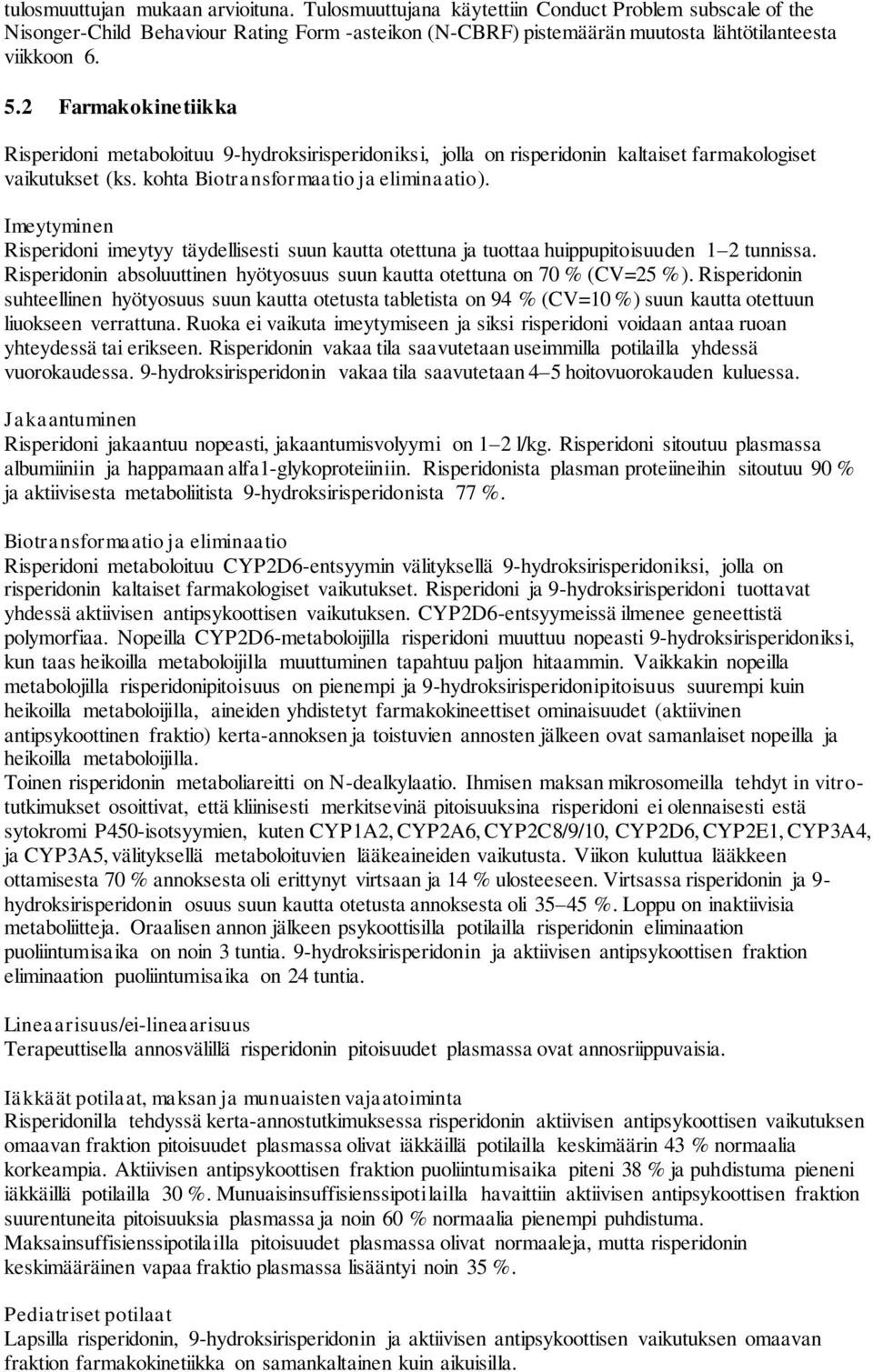 Imeytyminen Risperidoni imeytyy täydellisesti suun kautta otettuna ja tuottaa huippupitoisuuden 1 2 tunnissa. Risperidonin absoluuttinen hyötyosuus suun kautta otettuna on 70 % (CV=25 %).