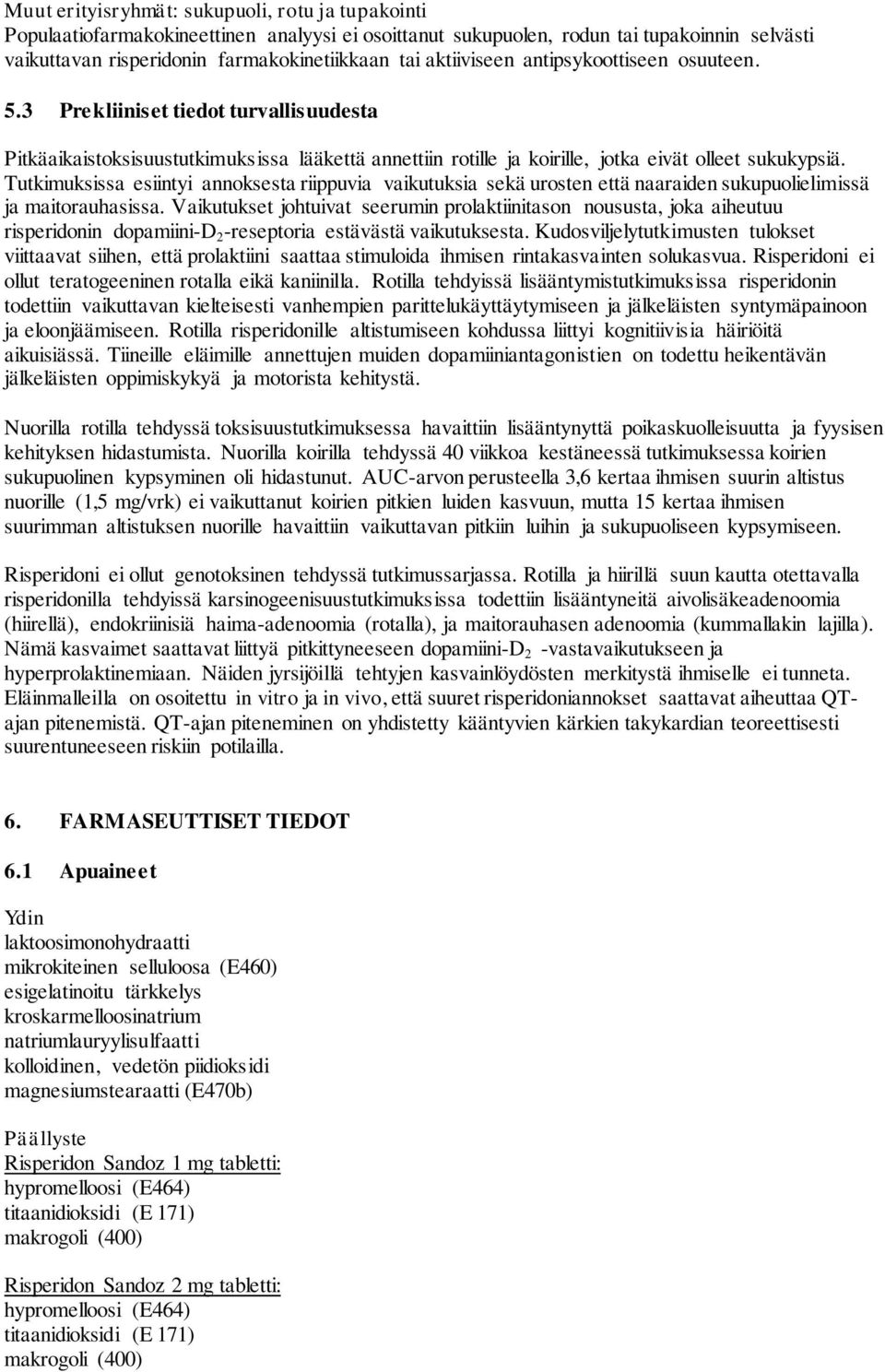 Tutkimuksissa esiintyi annoksesta riippuvia vaikutuksia sekä urosten että naaraiden sukupuolielimissä ja maitorauhasissa.