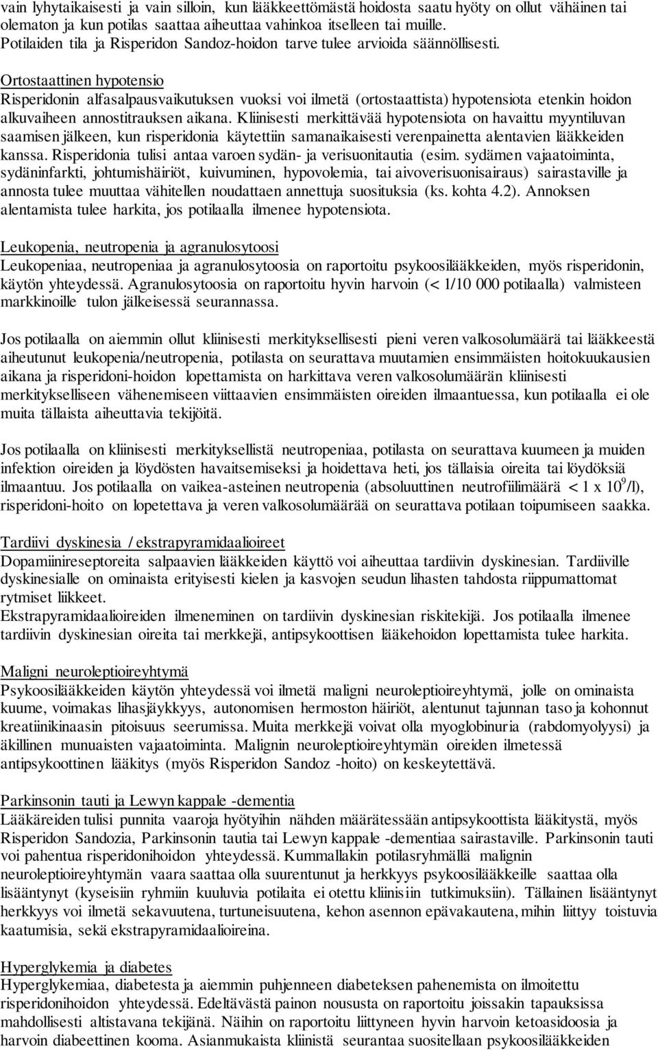 Ortostaattinen hypotensio Risperidonin alfasalpausvaikutuksen vuoksi voi ilmetä (ortostaattista) hypotensiota etenkin hoidon alkuvaiheen annostitrauksen aikana.