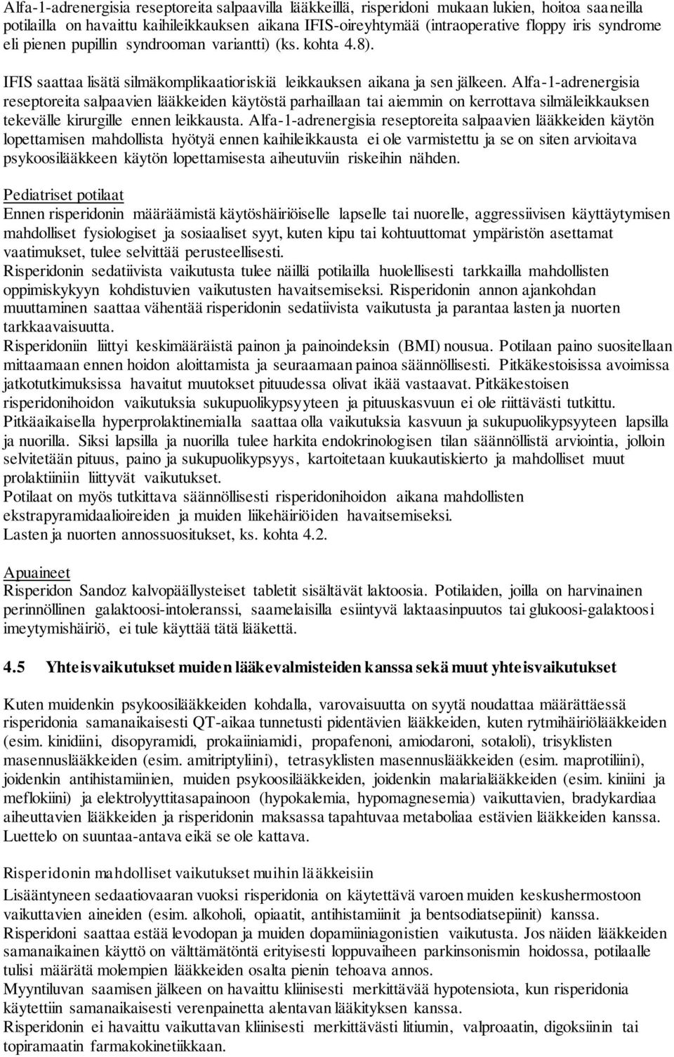 Alfa-1-adrenergisia reseptoreita salpaavien lääkkeiden käytöstä parhaillaan tai aiemmin on kerrottava silmäleikkauksen tekevälle kirurgille ennen leikkausta.