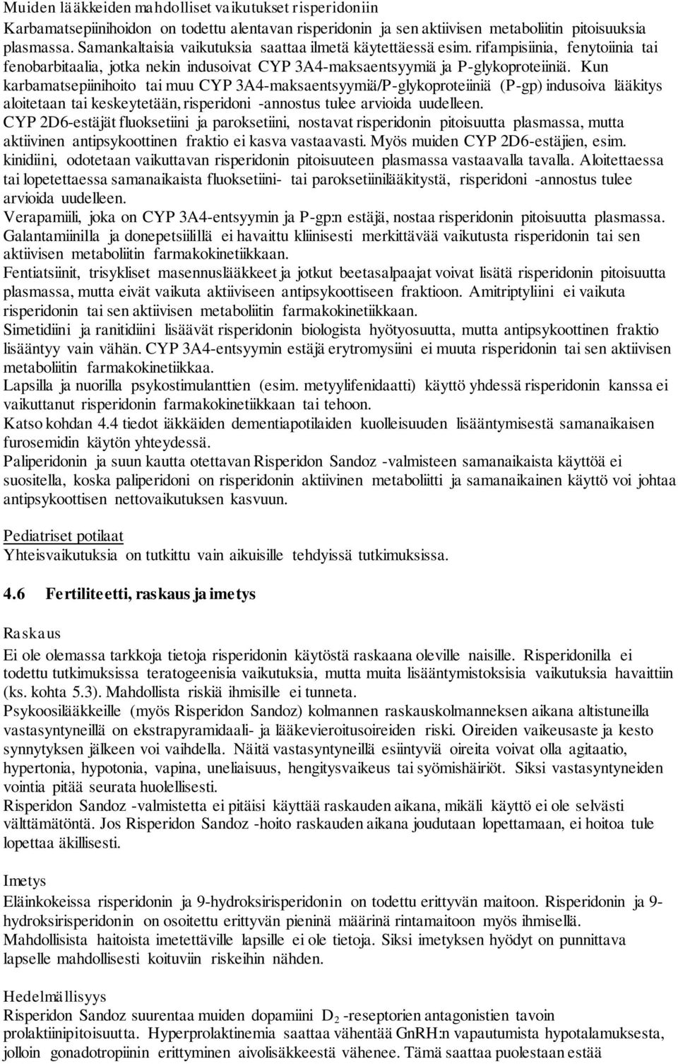 Kun karbamatsepiinihoito tai muu CYP 3A4-maksaentsyymiä/P-glykoproteiiniä (P-gp) indusoiva lääkitys aloitetaan tai keskeytetään, risperidoni -annostus tulee arvioida uudelleen.