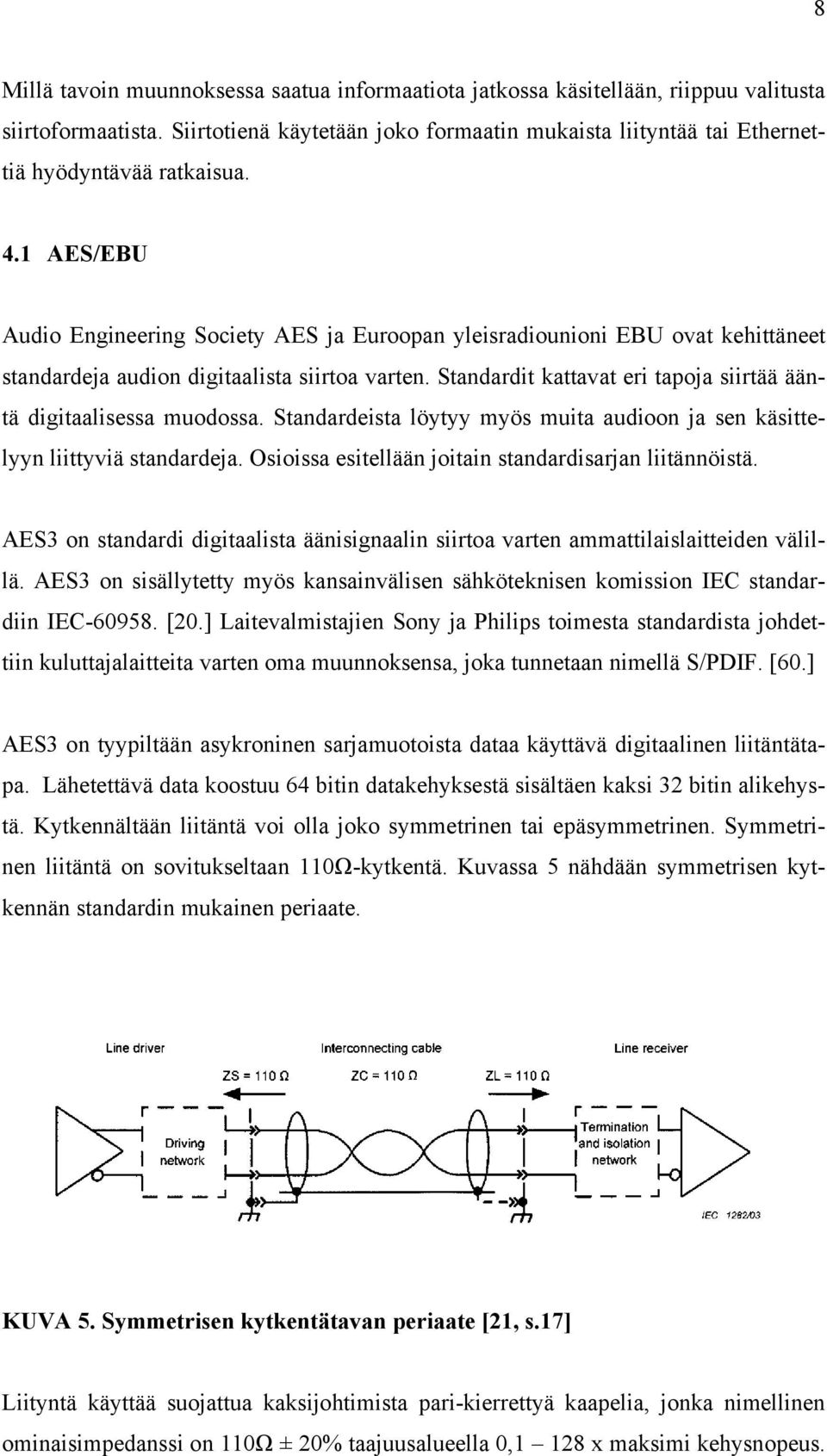 1 AES/EBU Audio Engineering Society AES ja Euroopan yleisradiounioni EBU ovat kehittäneet standardeja audion digitaalista siirtoa varten.