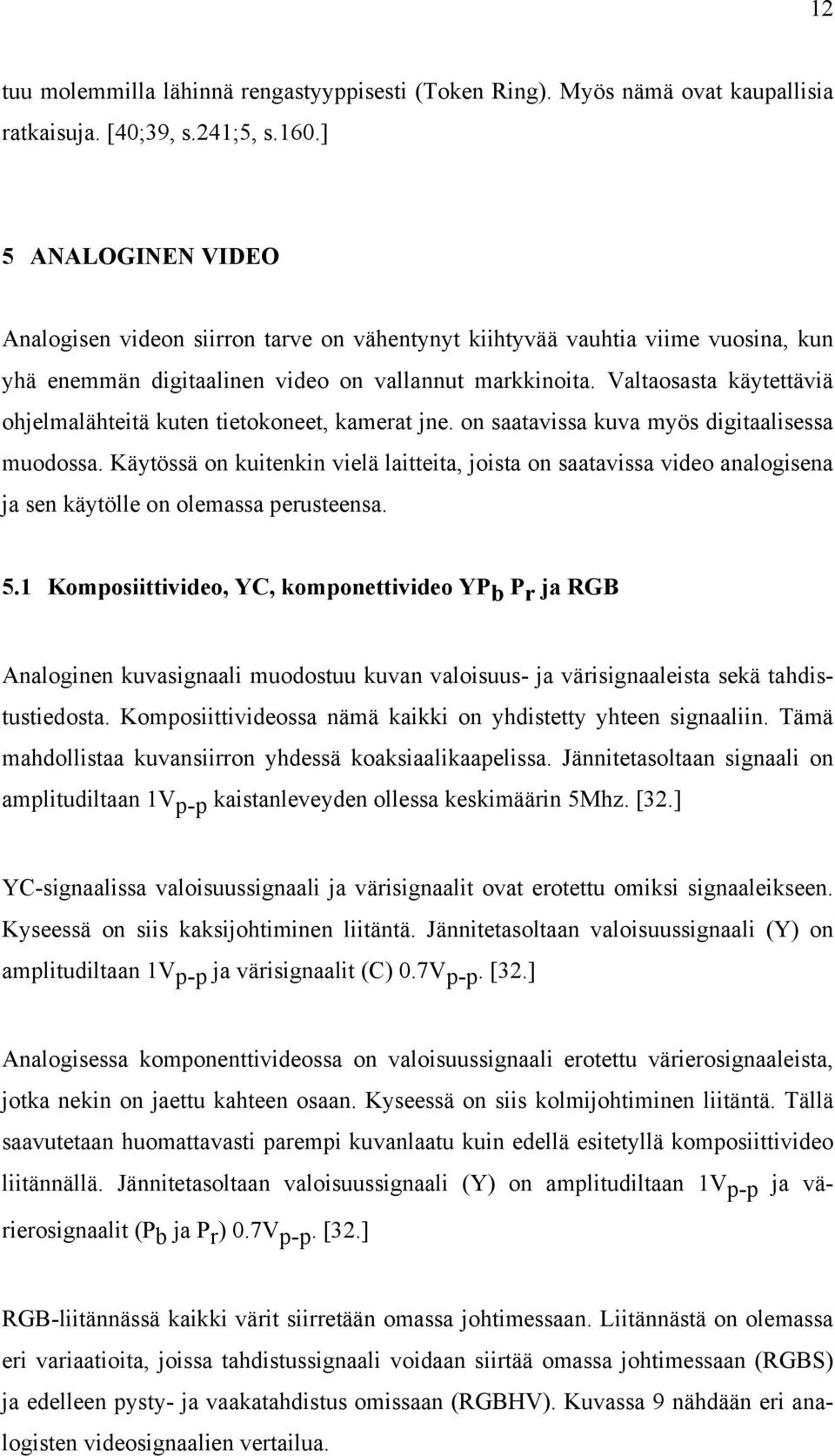 Valtaosasta käytettäviä ohjelmalähteitä kuten tietokoneet, kamerat jne. on saatavissa kuva myös digitaalisessa muodossa.