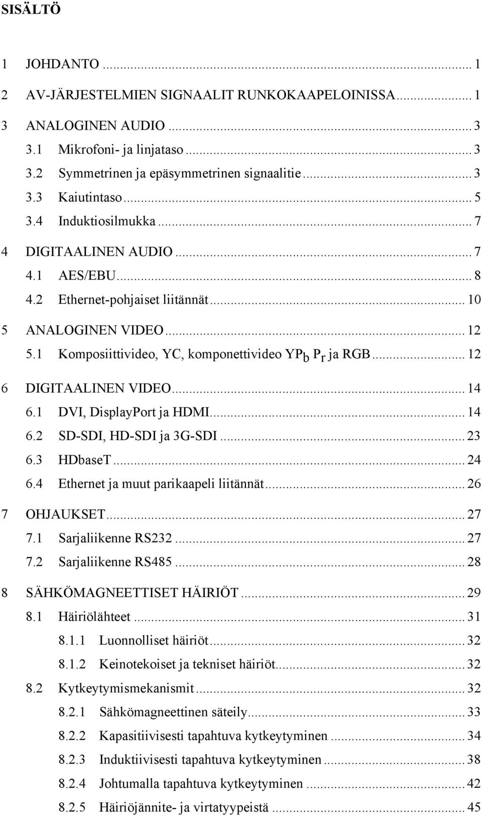 .. 12 6 DIGITAALINEN VIDEO... 14 6.1 DVI, DisplayPort ja HDMI... 14 6.2 SD-SDI, HD-SDI ja 3G-SDI... 23 6.3 HDbaseT... 24 6.4 Ethernet ja muut parikaapeli liitännät... 26 7 OHJAUKSET... 27 7.