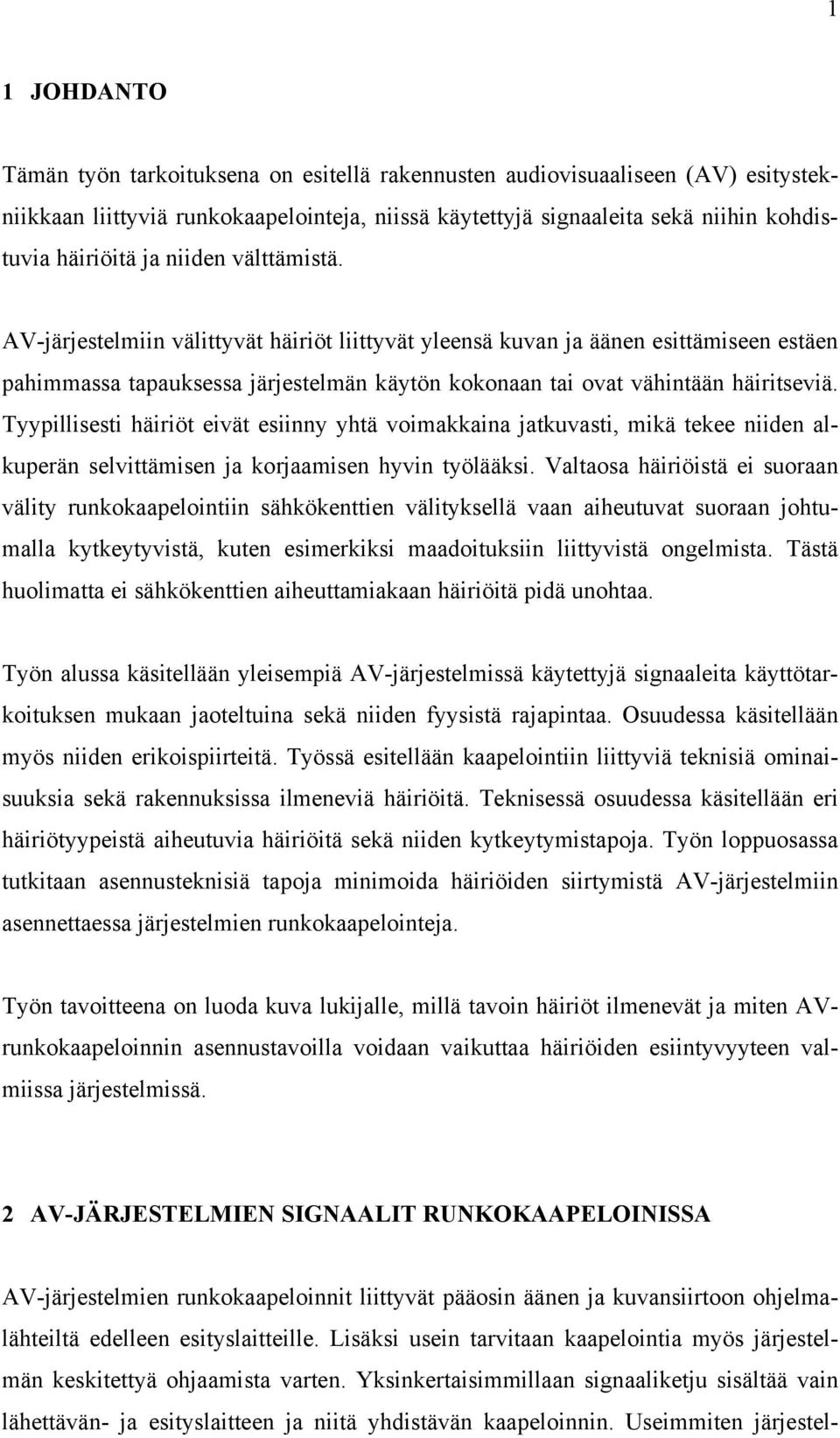 Tyypillisesti häiriöt eivät esiinny yhtä voimakkaina jatkuvasti, mikä tekee niiden alkuperän selvittämisen ja korjaamisen hyvin työlääksi.