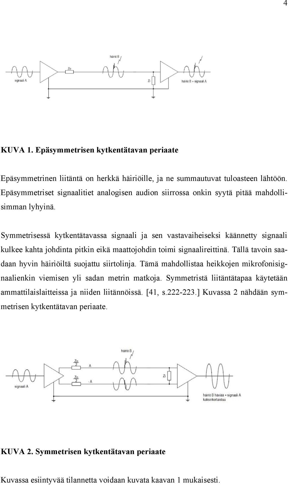 Symmetrisessä kytkentätavassa signaali ja sen vastavaiheiseksi käännetty signaali kulkee kahta johdinta pitkin eikä maattojohdin toimi signaalireittinä.