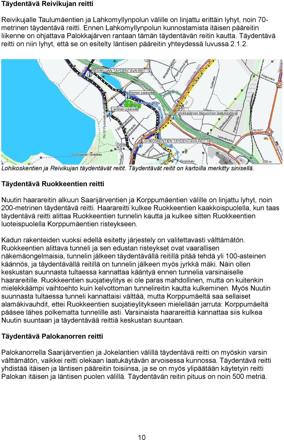 Täydentävä reitti on niin lyhyt, että se on esitelty läntisen pääreitin yhteydessä luvussa 2..2. Lohikoskentien ja Reivikujan täydentävät reitit. Täydentävät reitit on kartoilla merkitty sinisellä.