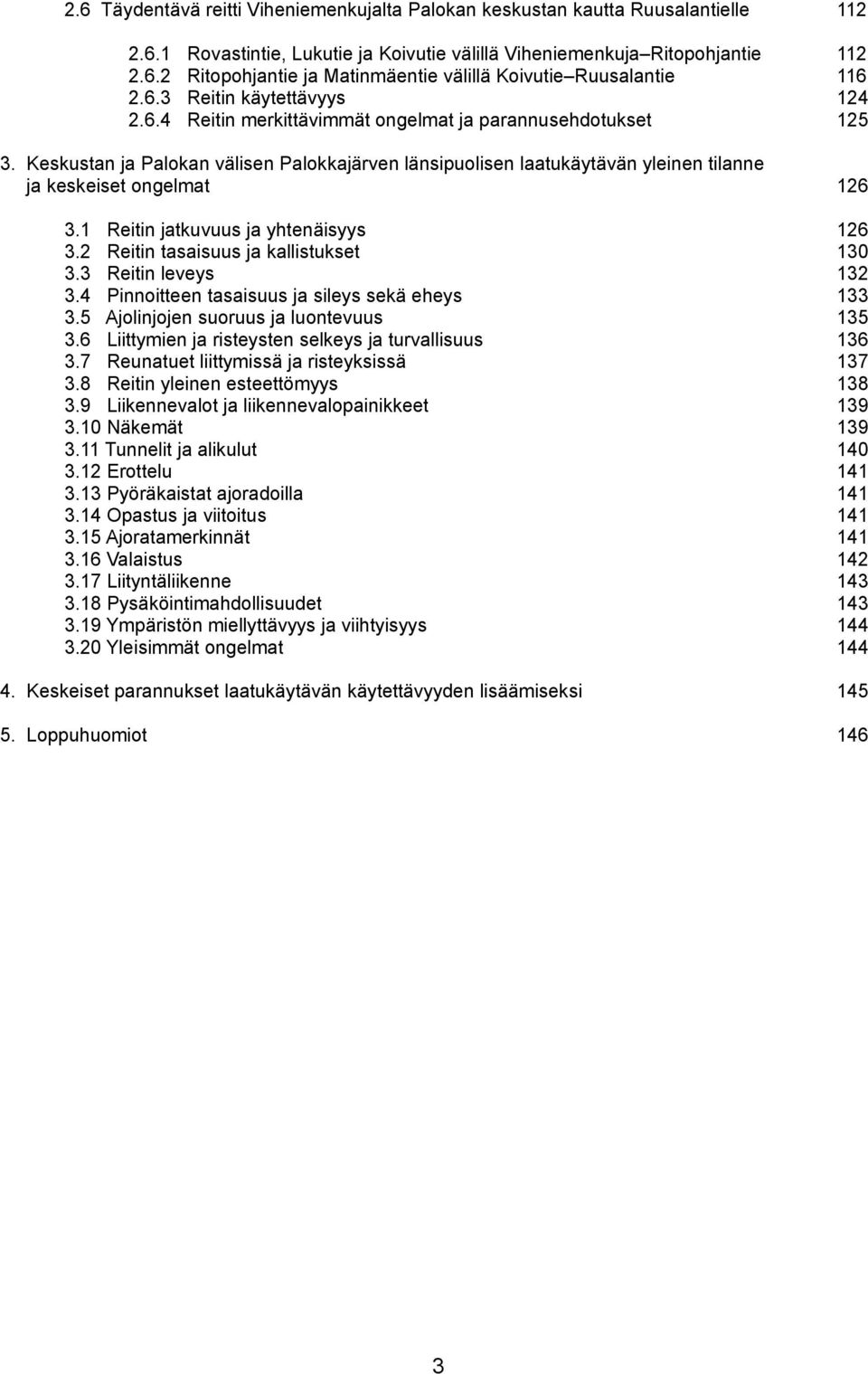 Keskustan ja Palokan välisen Palokkajärven länsipuolisen laatukäytävän yleinen tilanne ja keskeiset ongelmat 26 3. Reitin jatkuvuus ja yhtenäisyys 3.2 Reitin tasaisuus ja kallistukset 3.