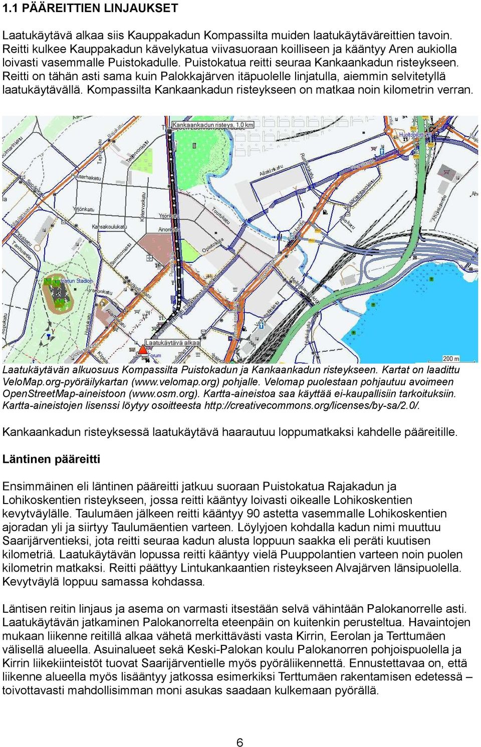 Reitti on tähän asti sama kuin Palokkajärven itäpuolelle linjatulla, aiemmin selvitetyllä laatukäytävällä. Kompassilta Kankaankadun risteykseen on matkaa noin kilometrin verran.