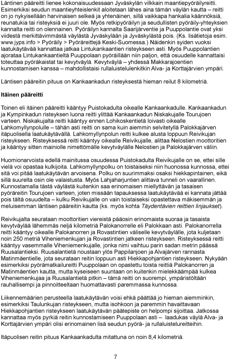 risteyksiä ei juuri ole. Myös retkipyöräilyn ja seudullisten pyöräily-yhteyksien kannalta reitti on olennainen.