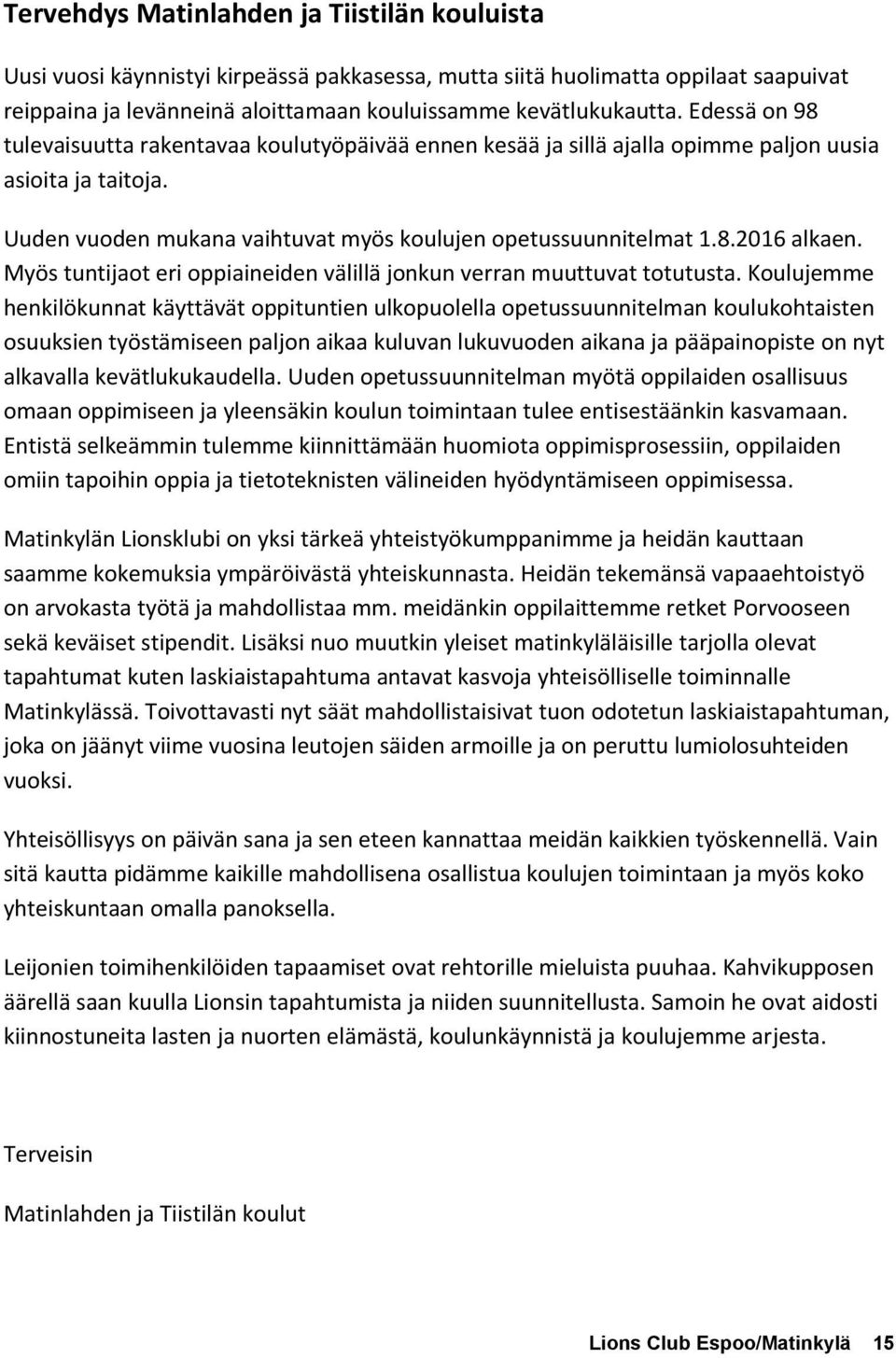 Myös tuntijaot eri oppiaineiden välillä jonkun verran muuttuvat totutusta.