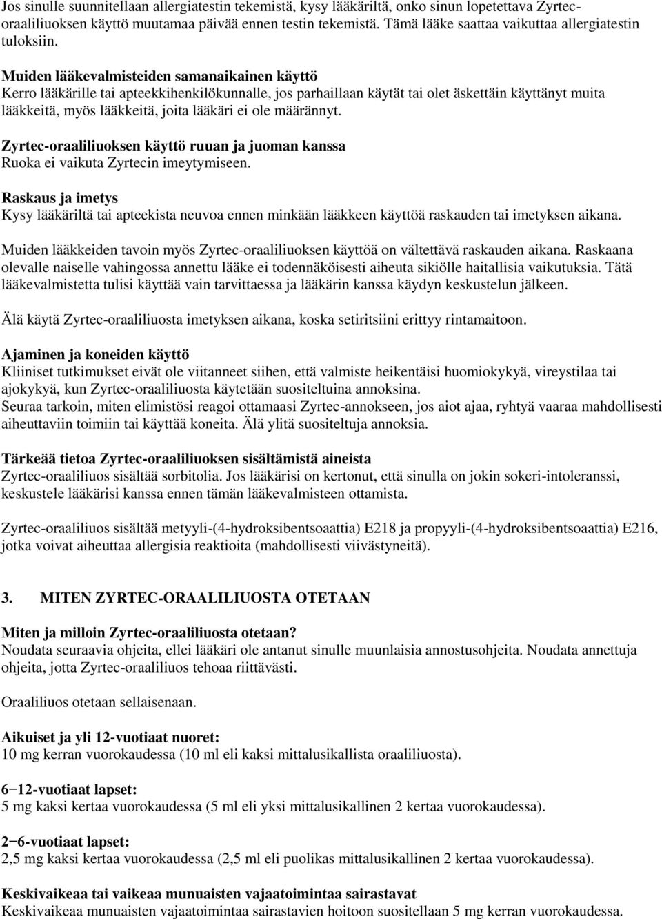 Muiden lääkevalmisteiden samanaikainen käyttö Kerro lääkärille tai apteekkihenkilökunnalle, jos parhaillaan käytät tai olet äskettäin käyttänyt muita lääkkeitä, myös lääkkeitä, joita lääkäri ei ole