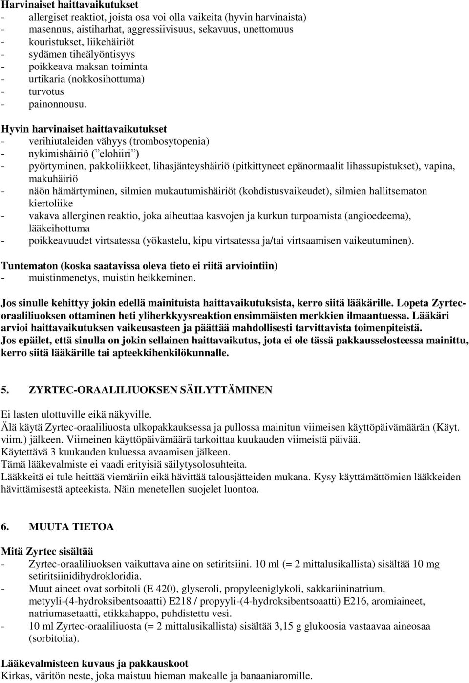 Hyvin harvinaiset haittavaikutukset - verihiutaleiden vähyys (trombosytopenia) - nykimishäiriö ( elohiiri ) - pyörtyminen, pakkoliikkeet, lihasjänteyshäiriö (pitkittyneet epänormaalit