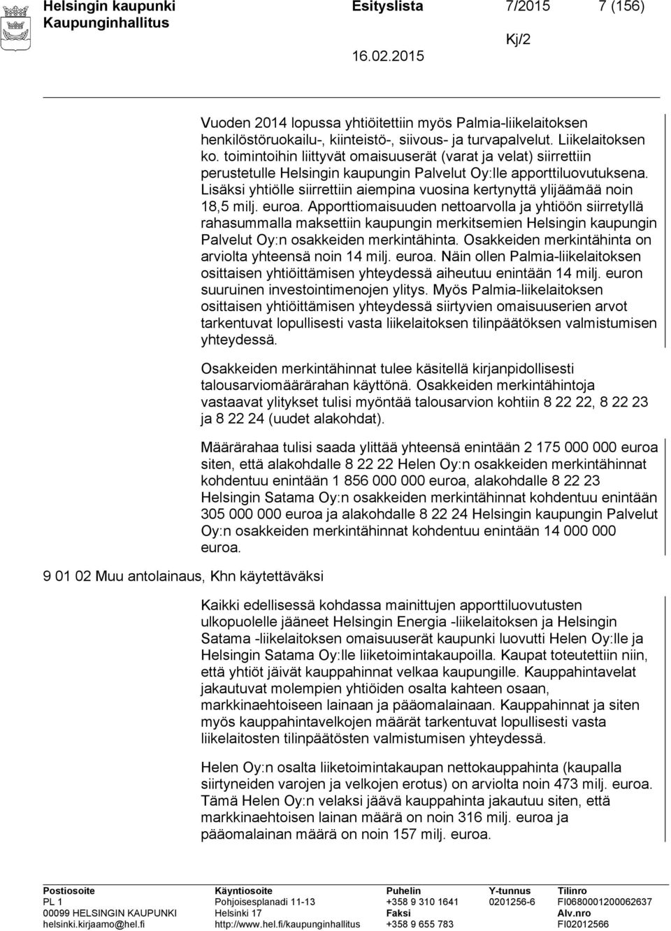 Lisäksi yhtiölle siirrettiin aiempina vuosina kertynyttä ylijäämää noin 18,5 milj. euroa.