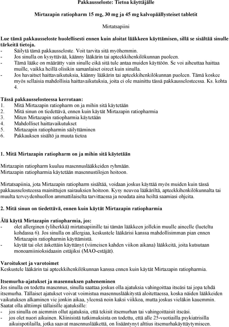 - Tämä lääke on määrätty vain sinulle eikä sitä tule antaa muiden käyttöön. Se voi aiheuttaa haittaa muille, vaikka heillä olisikin samanlaiset oireet kuin sinulla.