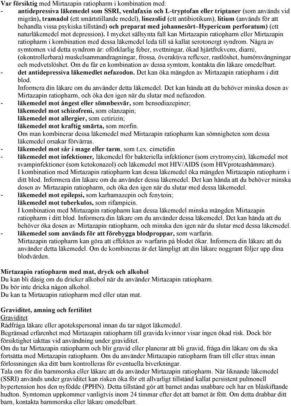 I mycket sällsynta fall kan Mirtazapin ratiopharm eller Mirtazapin ratiopharm i kombination med dessa läkemedel leda till så kallat serotonergt syndrom.