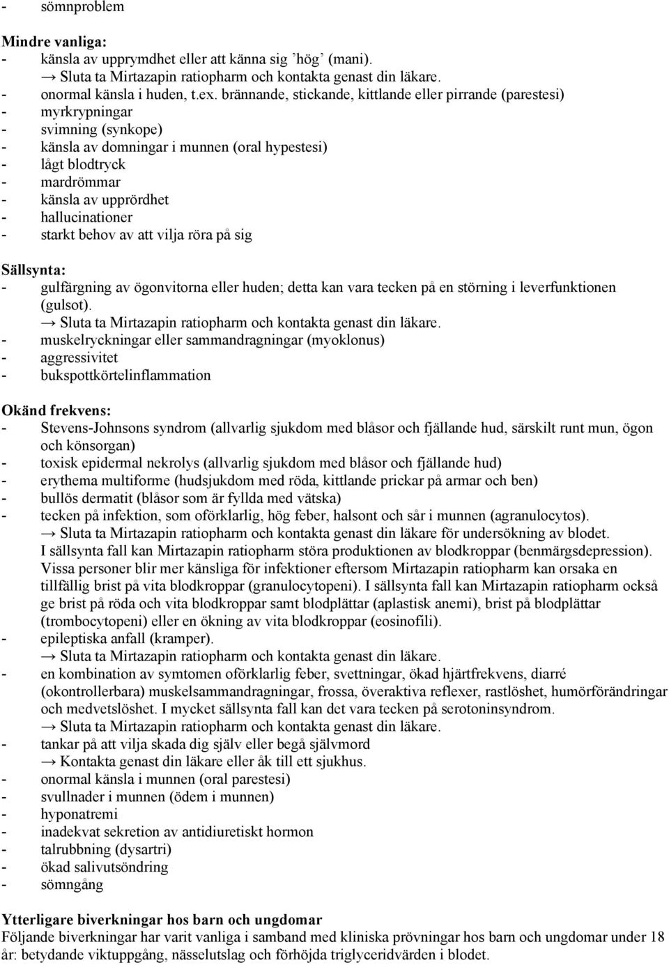 hallucinationer - starkt behov av att vilja röra på sig Sällsynta: - gulfärgning av ögonvitorna eller huden; detta kan vara tecken på en störning i leverfunktionen (gulsot).