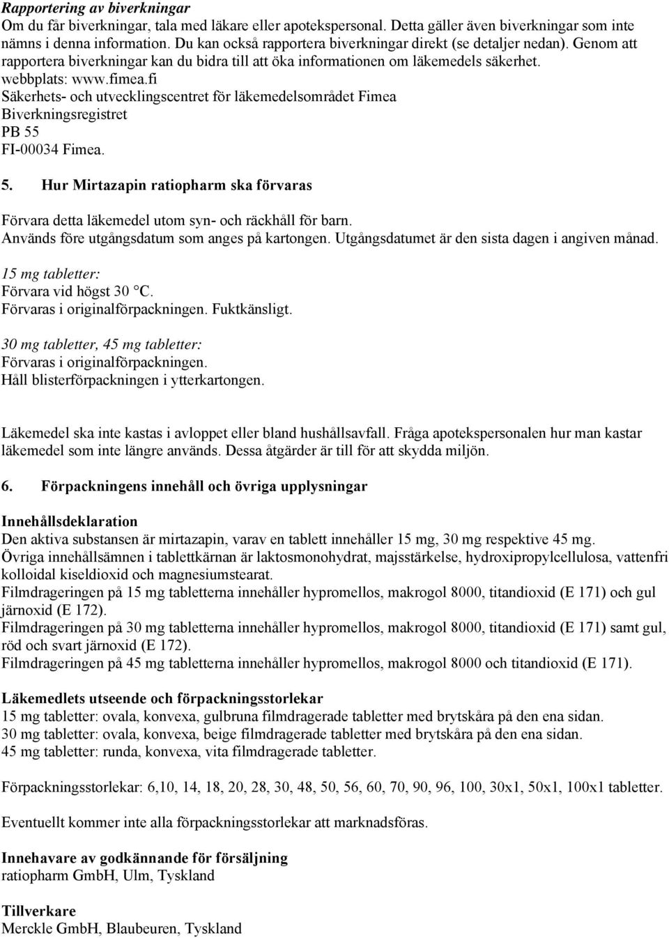 fi Säkerhets- och utvecklingscentret för läkemedelsområdet Fimea Biverkningsregistret PB 55 FI-00034 Fimea. 5. Hur Mirtazapin ratiopharm ska förvaras Förvara detta läkemedel utom syn- och räckhåll för barn.