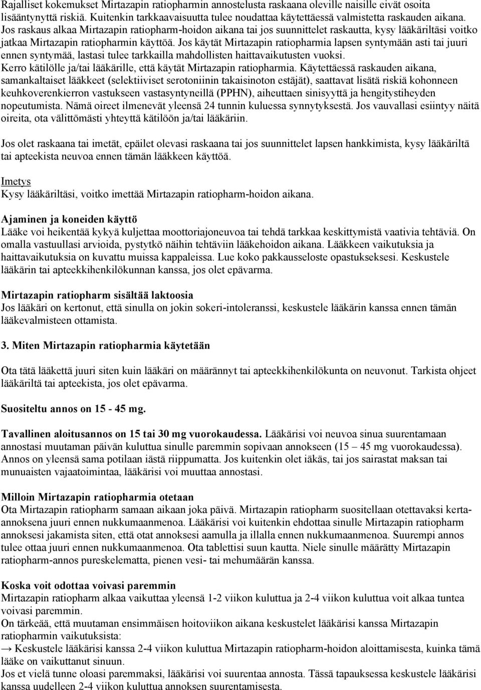 Jos raskaus alkaa Mirtazapin ratiopharm-hoidon aikana tai jos suunnittelet raskautta, kysy lääkäriltäsi voitko jatkaa Mirtazapin ratiopharmin käyttöä.