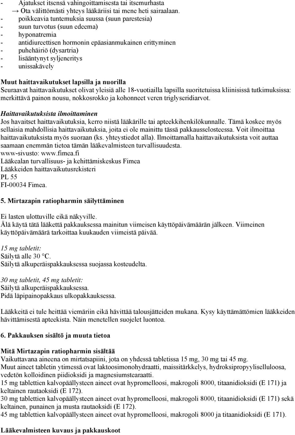 syljeneritys - unissakävely Muut haittavaikutukset lapsilla ja nuorilla Seuraavat haittavaikutukset olivat yleisiä alle 18-vuotiailla lapsilla suoritetuissa kliinisissä tutkimuksissa: merkittävä