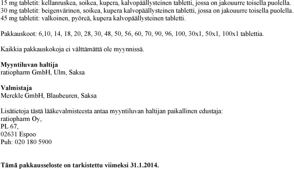 Pakkauskoot: 6,10, 14, 18, 20, 28, 30, 48, 50, 56, 60, 70, 90, 96, 100, 30x1, 50x1, 100x1 tablettia. Kaikkia pakkauskokoja ei välttämättä ole myynnissä.