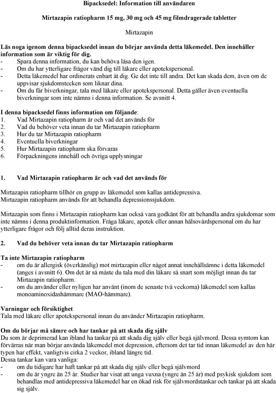 - Detta läkemedel har ordinerats enbart åt dig. Ge det inte till andra. Det kan skada dem, även om de uppvisar sjukdomstecken som liknar dina.