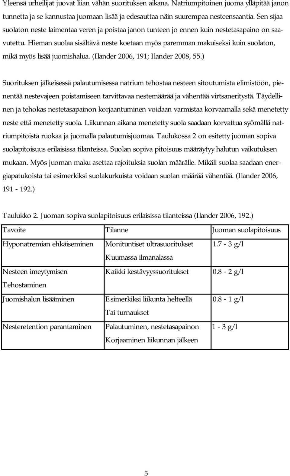 Hieman suolaa sisältävä neste koetaan myös paremman makuiseksi kuin suolaton, mikä myös lisää juomishalua. (Ilander 2006, 191; Ilander 2008, 55.