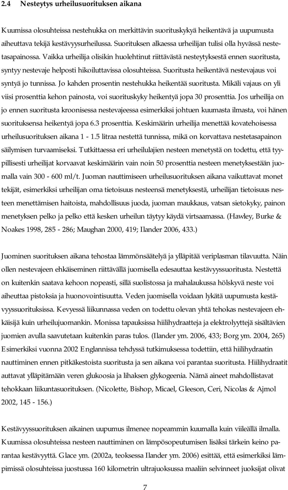 Vaikka urheilija olisikin huolehtinut riittävästä nesteytyksestä ennen suoritusta, syntyy nestevaje helposti hikoiluttavissa olosuhteissa. Suoritusta heikentävä nestevajaus voi syntyä jo tunnissa.