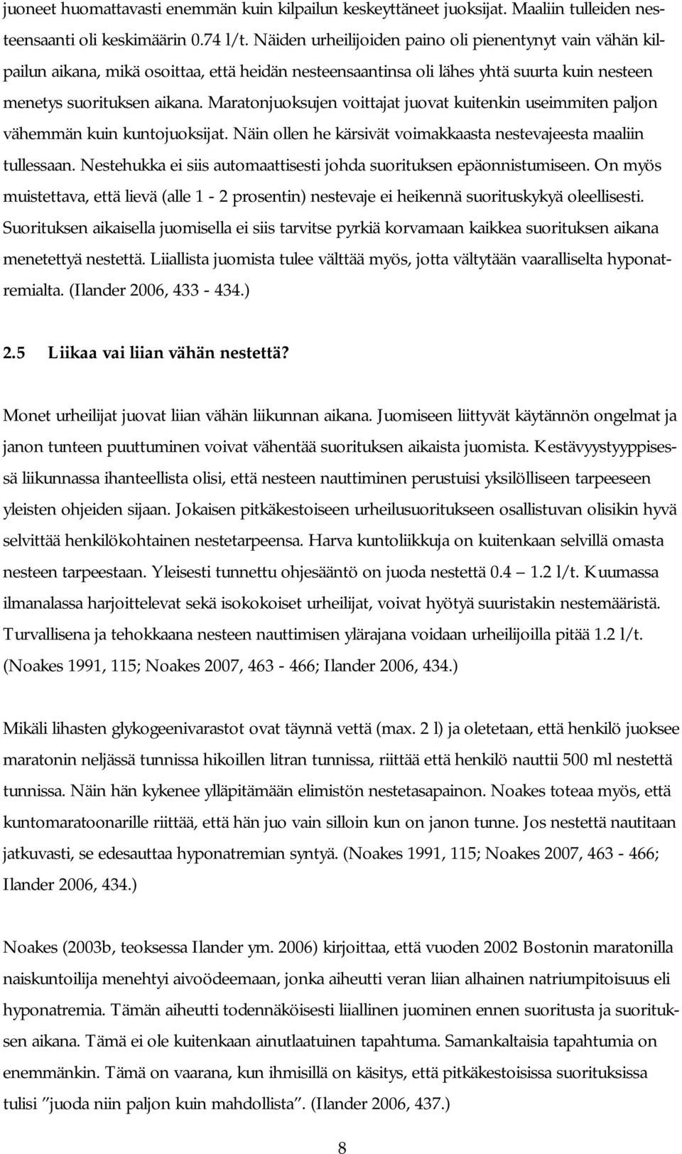 Maratonjuoksujen voittajat juovat kuitenkin useimmiten paljon vähemmän kuin kuntojuoksijat. Näin ollen he kärsivät voimakkaasta nestevajeesta maaliin tullessaan.