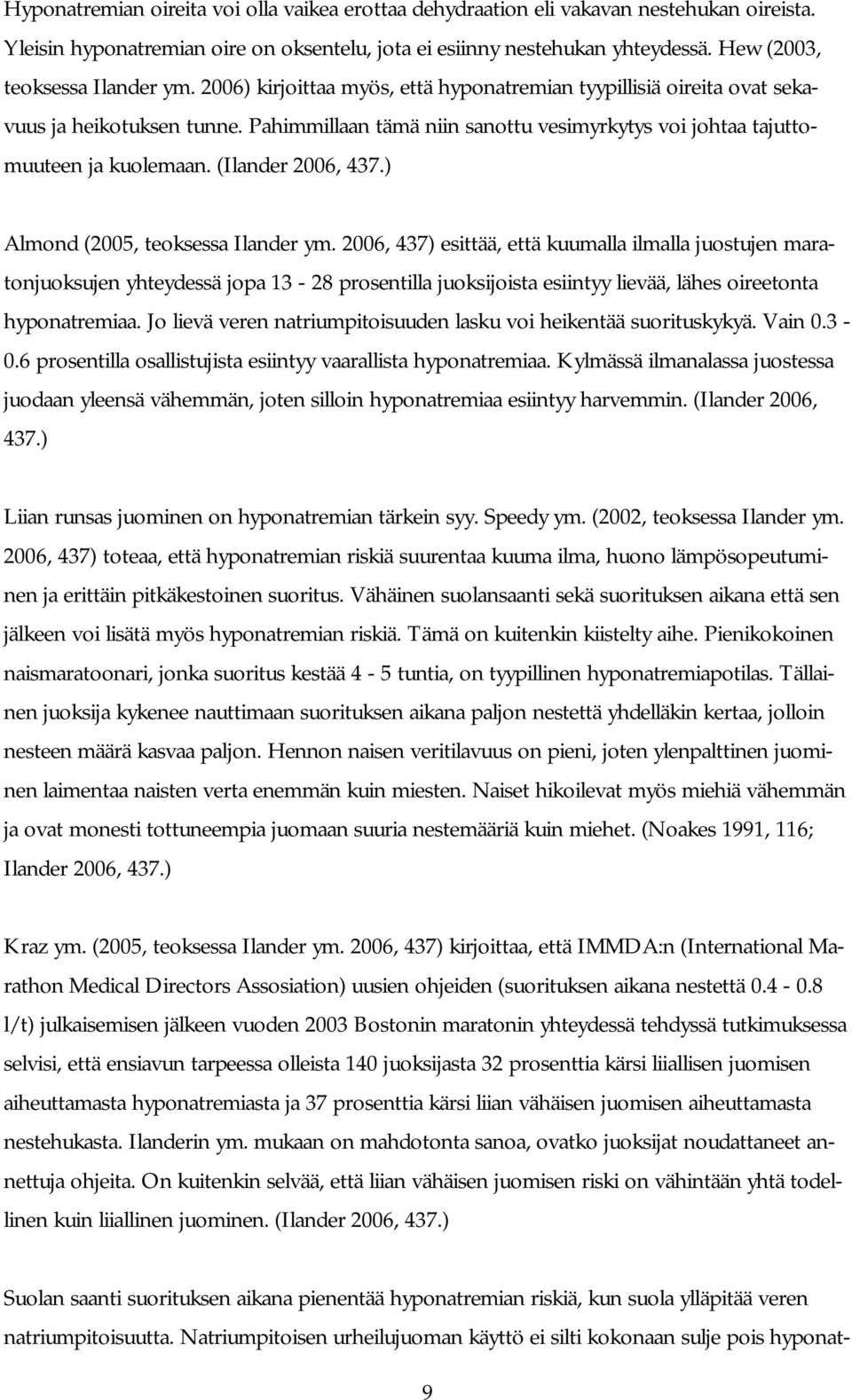 Pahimmillaan tämä niin sanottu vesimyrkytys voi johtaa tajuttomuuteen ja kuolemaan. (Ilander 2006, 437.) Almond (2005, teoksessa Ilander ym.