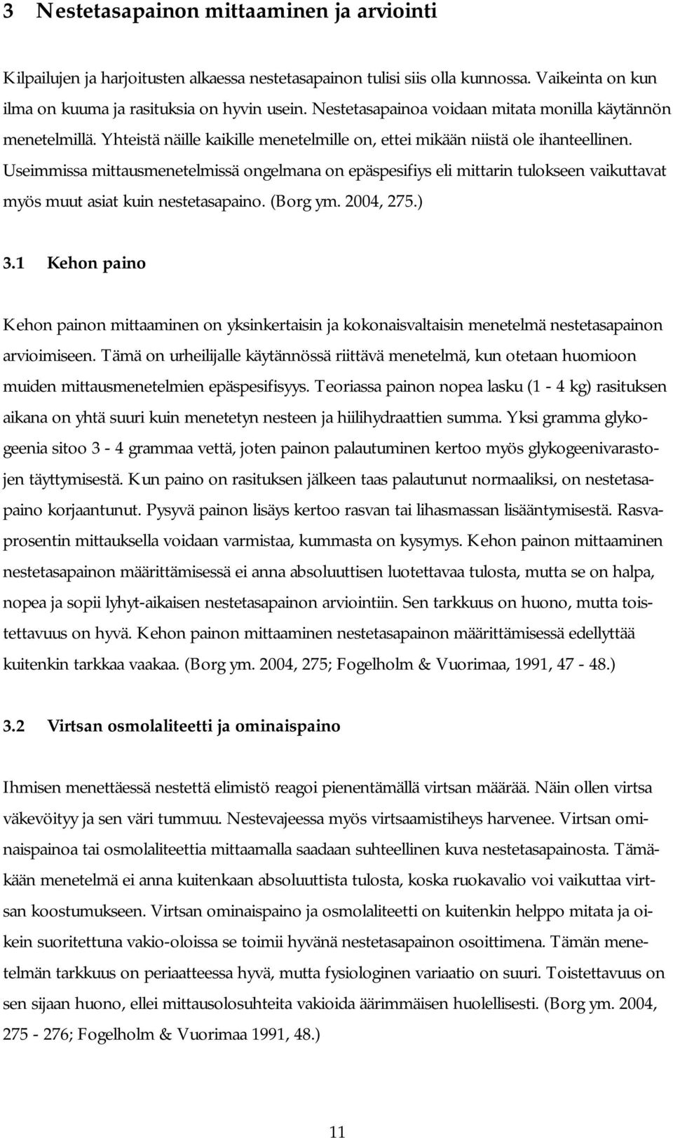 Useimmissa mittausmenetelmissä ongelmana on epäspesifiys eli mittarin tulokseen vaikuttavat myös muut asiat kuin nestetasapaino. (Borg ym. 2004, 275.) 3.