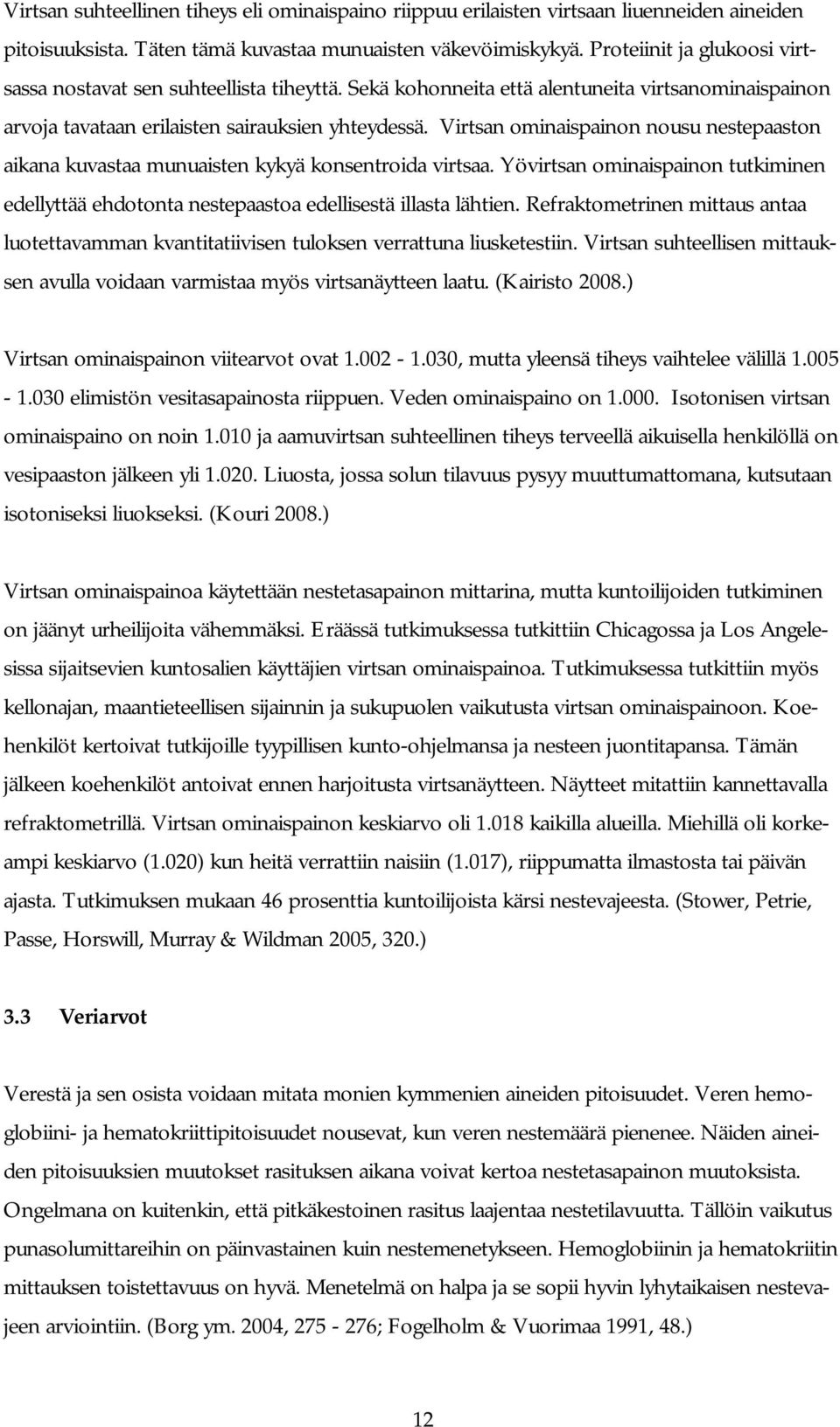 Virtsan ominaispainon nousu nestepaaston aikana kuvastaa munuaisten kykyä konsentroida virtsaa. Yövirtsan ominaispainon tutkiminen edellyttää ehdotonta nestepaastoa edellisestä illasta lähtien.