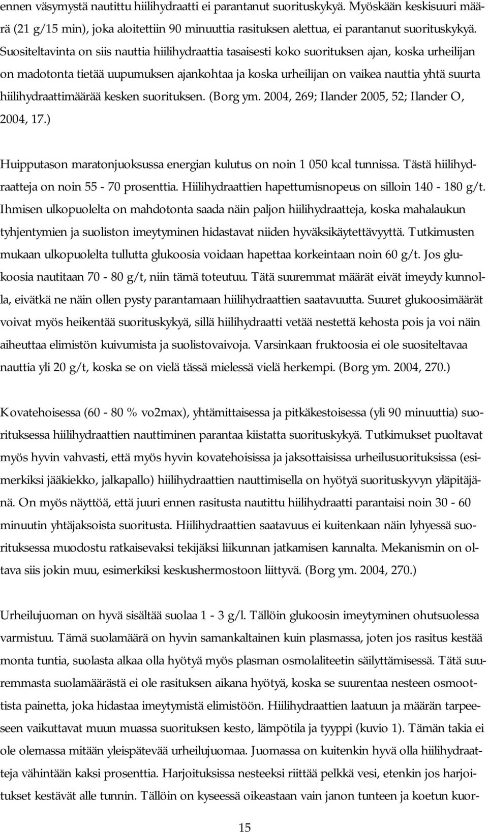 hiilihydraattimäärää kesken suorituksen. (Borg ym. 2004, 269; Ilander 2005, 52; Ilander O, 2004, 17.) Huipputason maratonjuoksussa energian kulutus on noin 1 050 kcal tunnissa.