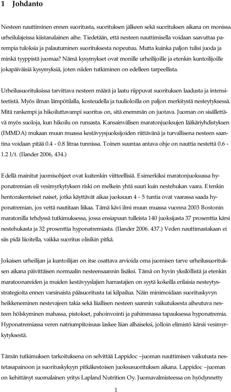 Nämä kysymykset ovat monille urheilijoille ja etenkin kuntoilijoille jokapäiväisiä kysymyksiä, joten niiden tutkiminen on edelleen tarpeellista.