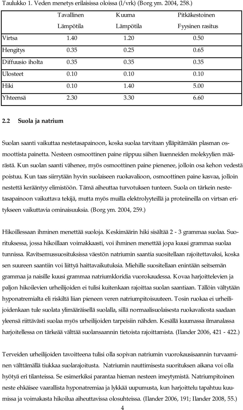 2 Suola ja natrium Suolan saanti vaikuttaa nestetasapainoon, koska suolaa tarvitaan ylläpitämään plasman osmoottista painetta.