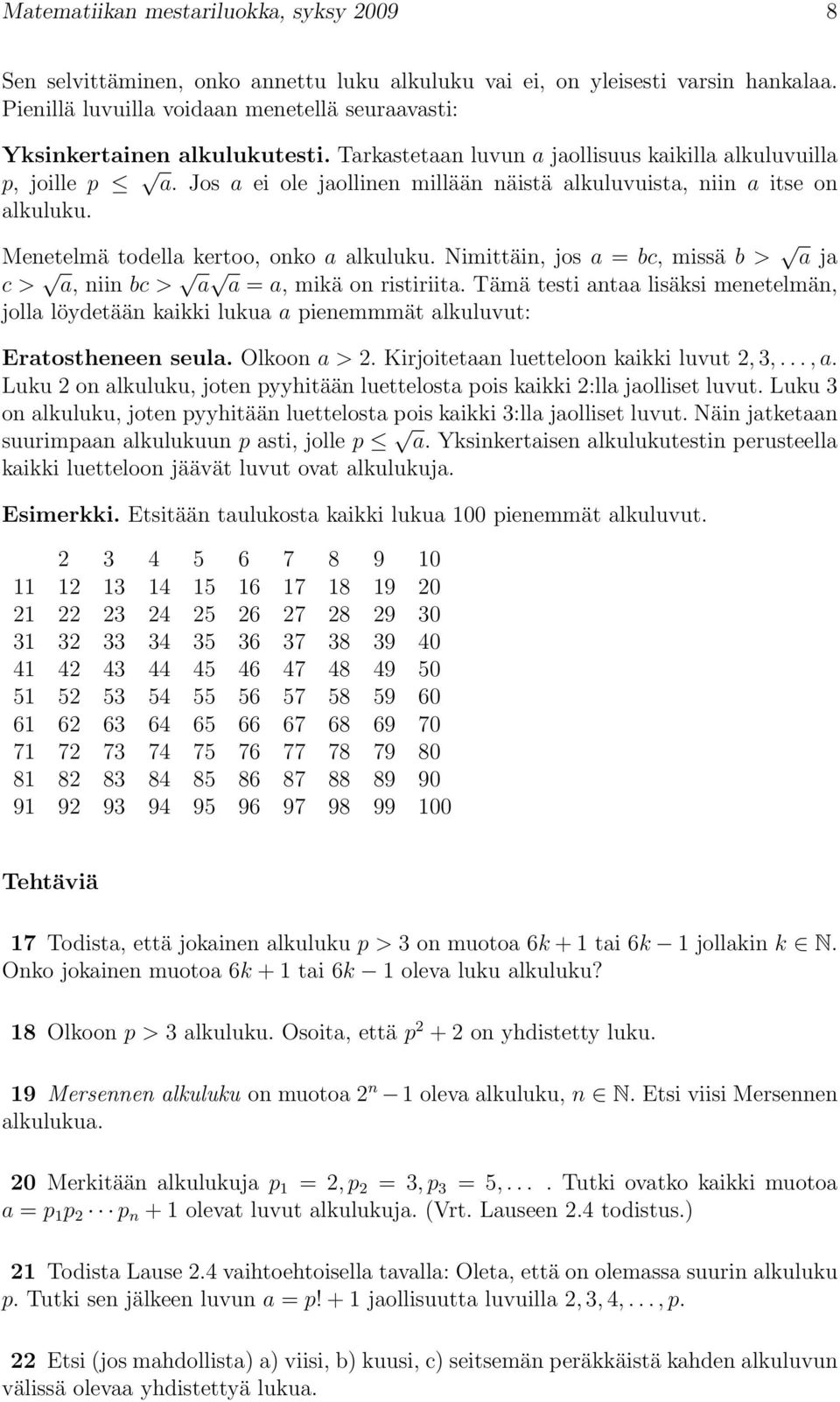 Jos a ei ole jaollinen millään näistä alkuluvuista, niin a itse on alkuluku. Menetelmä todella kertoo, onko a alkuluku.