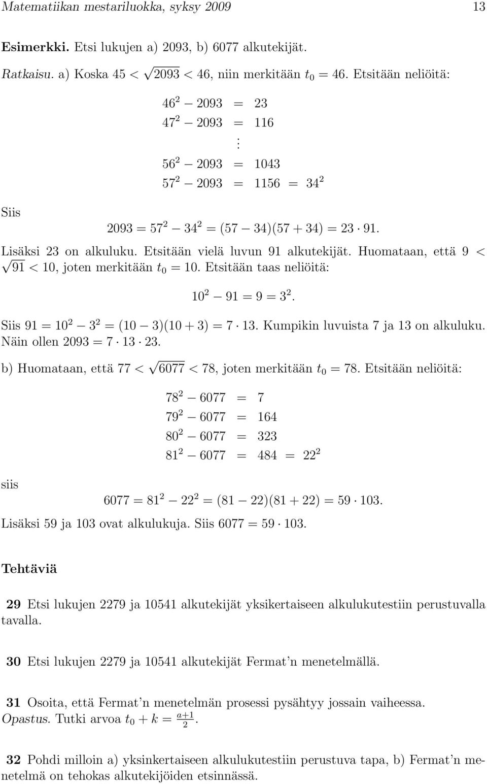 Etsitään vielä luvun 91 alkutekijät. Huomataan, että 9 < 91 < 10, joten merkitään t0 = 10. Etsitään taas neliöitä: 10 2 91 = 9 = 3 2. Siis 91 = 10 2 3 2 = (10 3)(10 + 3) = 7 13.