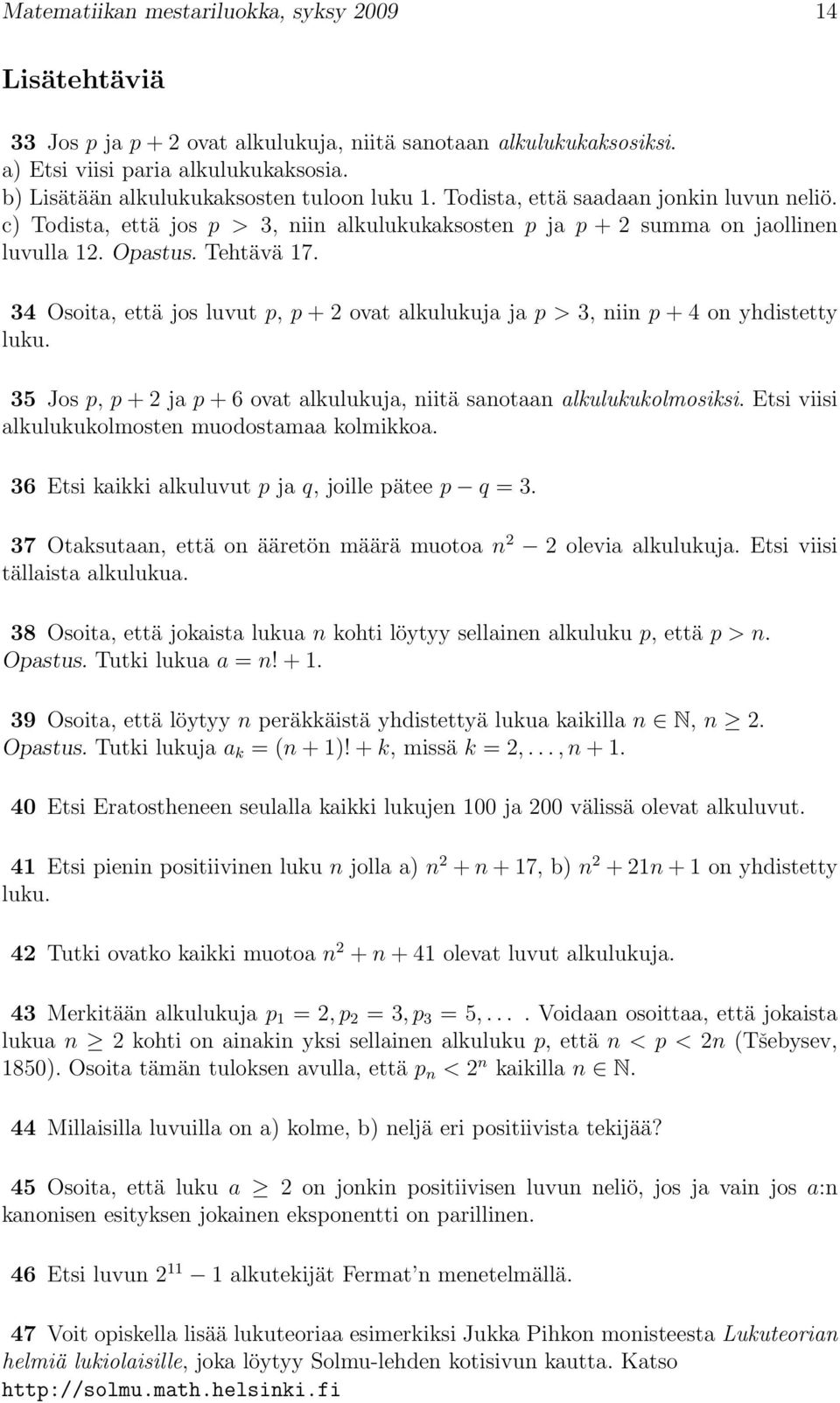 34 Osoita, että jos luvut p, p + 2 ovat alkulukuja ja p > 3, niin p + 4 on yhdistetty luku. 35 Jos p, p + 2 ja p + 6 ovat alkulukuja, niitä sanotaan alkulukukolmosiksi.