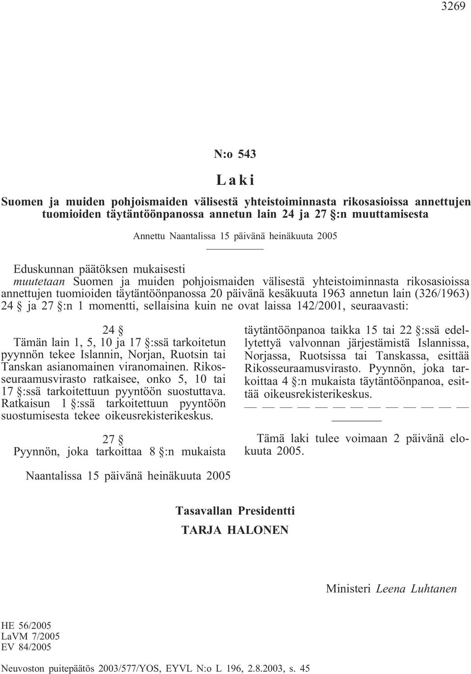 1963 annetun lain (326/1963) 24 ja 27 :n 1 momentti, sellaisina kuin ne ovat laissa 142/2001, seuraavasti: 24 Tämän lain 1, 5, 10 ja 17 :ssä tarkoitetun pyynnön tekee Islannin, Norjan, Ruotsin tai