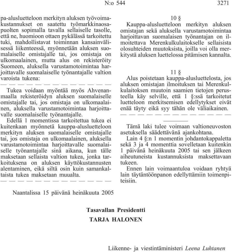 varustamotoimintaa harjoittavalle suomalaiselle työnantajalle valtion varoista tukena: Tukea voidaan myöntää myös Ahvenanmaalla rekisteröidyn aluksen suomalaiselle omistajalle tai, jos omistaja on