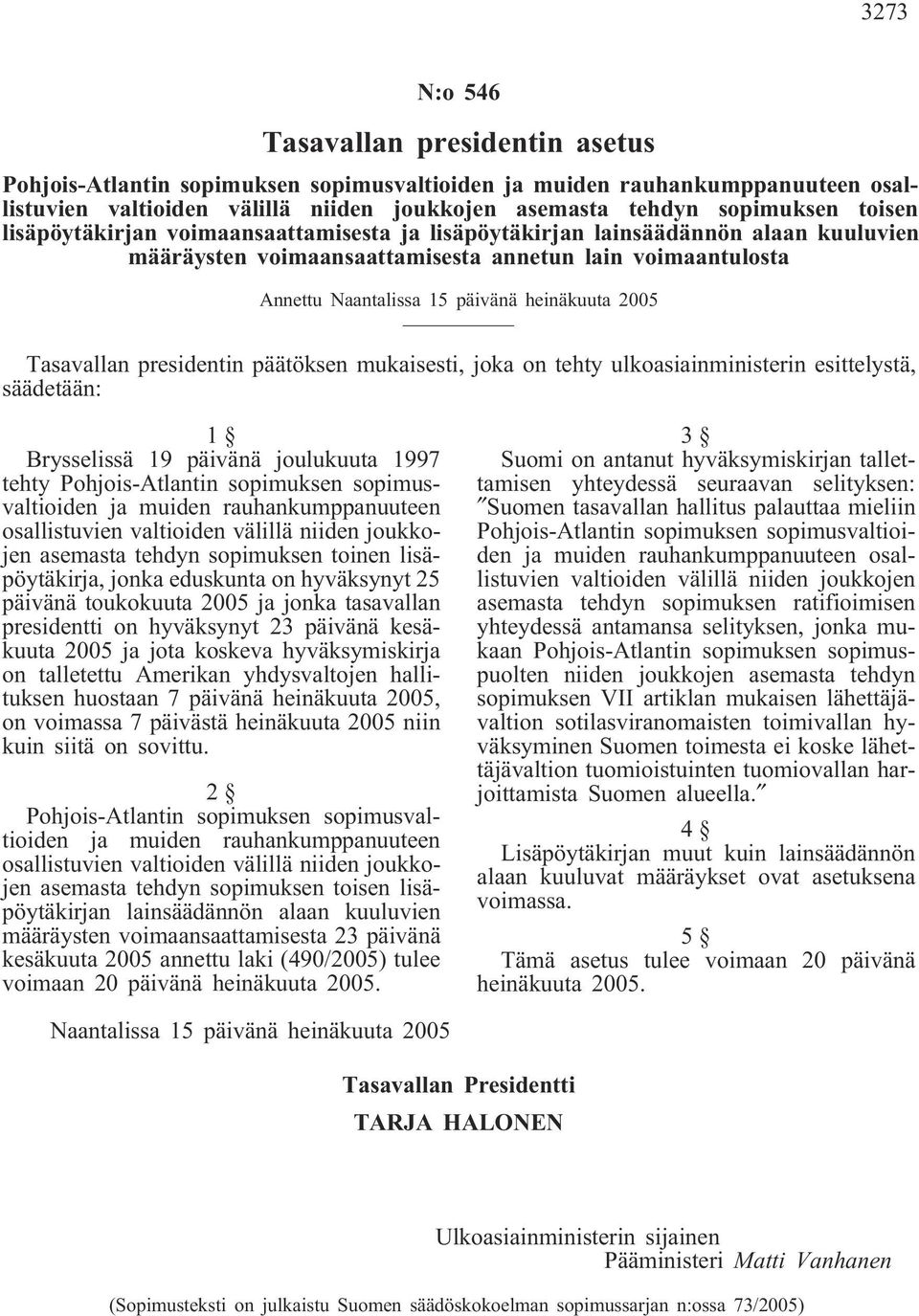 Tasavallan presidentin päätöksen mukaisesti, joka on tehty ulkoasiainministerin esittelystä, säädetään: 1 Brysselissä 19 päivänä joulukuuta 1997 tehty Pohjois-Atlantin sopimuksen sopimusvaltioiden ja