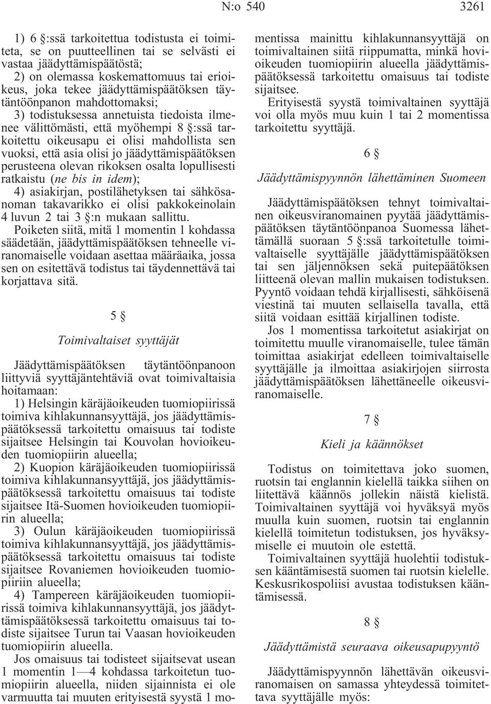 olisi jo jäädyttämispäätöksen perusteena olevan rikoksen osalta lopullisesti ratkaistu (ne bis in idem); 4) asiakirjan, postilähetyksen tai sähkösanoman takavarikko ei olisi pakkokeinolain 4 luvun 2