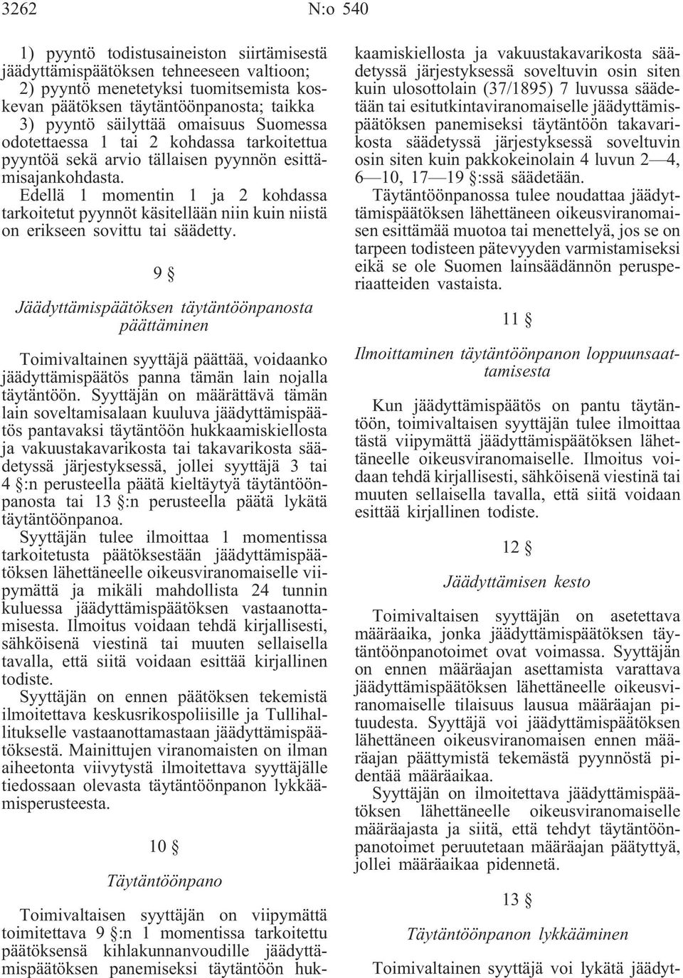 Edellä 1 momentin 1 ja 2 kohdassa tarkoitetut pyynnöt käsitellään niin kuin niistä on erikseen sovittu tai säädetty.