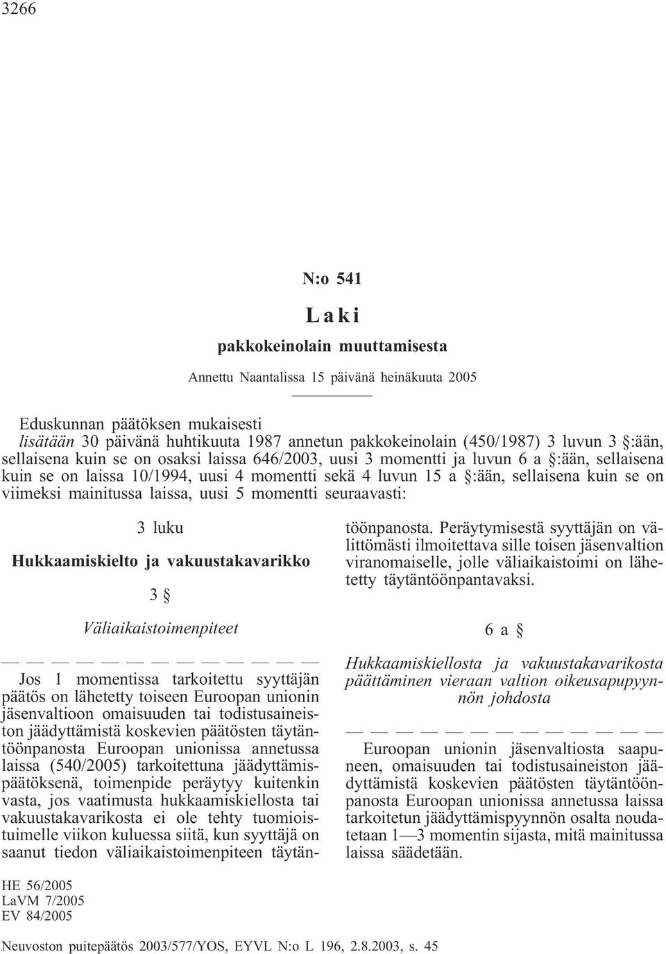 viimeksi mainitussa laissa, uusi 5 momentti seuraavasti: 3 luku Hukkaamiskielto ja vakuustakavarikko 3 Väliaikaistoimenpiteet Jos 1 momentissa tarkoitettu syyttäjän päätös on lähetetty toiseen